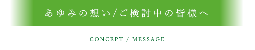 あゆみの想い/ご検討中のお客様へ