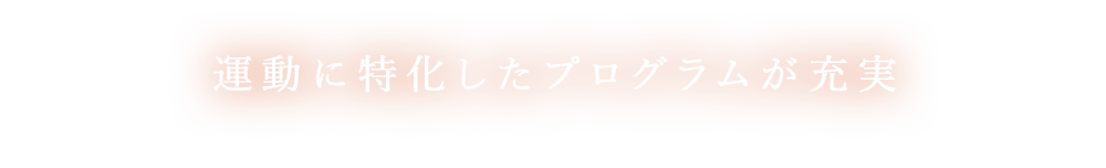 運動に特化したプログラムの充実