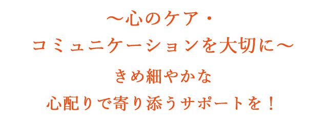 心配りで寄り添うサポートを