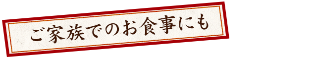 ご家族でのお食事にも